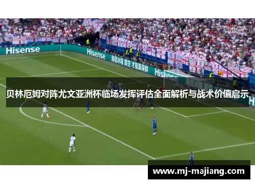 贝林厄姆对阵尤文亚洲杯临场发挥评估全面解析与战术价值启示 贝林厄姆对阵尤文亚洲杯临场发挥评估全面解析与战术价值启示
