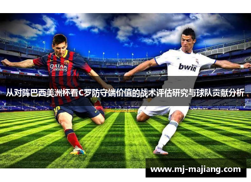 从对阵巴西美洲杯看C罗防守端价值的战术评估研究与球队贡献分析