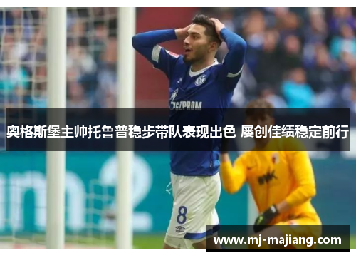 奥格斯堡主帅托鲁普稳步带队表现出色 屡创佳绩稳定前行