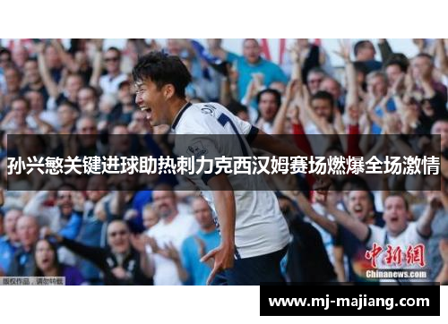 孙兴慜关键进球助热刺力克西汉姆赛场燃爆全场激情
