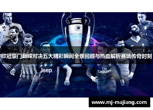 欧冠豪门巅峰对决五大精彩瞬间全景回顾与热血解析赛场传奇时刻