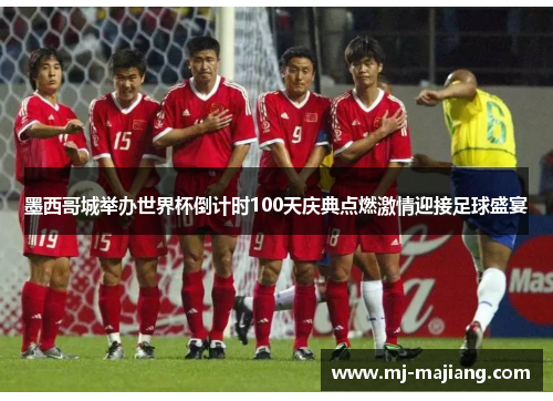 墨西哥城举办世界杯倒计时100天庆典点燃激情迎接足球盛宴