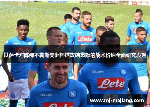 以萨卡对阵那不勒斯美洲杯进攻端贡献的战术价值全面研究表现 以萨卡对阵那不勒斯美洲杯进攻端贡献的战术价值全面研究表现