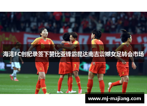 海湾FC创纪录签下赞比亚锋霸昆达南吉震撼女足转会市场