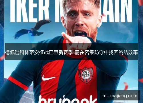 德佩随科林蒂安征战巴甲新赛季 需在密集防守中找回终结效率 德佩随科林蒂安征战巴甲新赛季 需在密集防守中找回终结效率